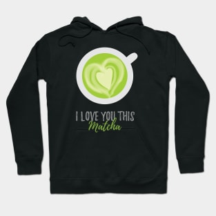 I Love You This Matcha Romantic Food Pun for Valentines or Anniversary Hoodie